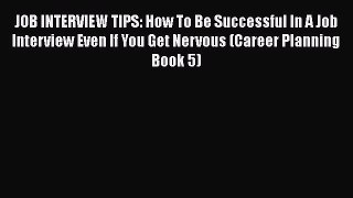 Read JOB INTERVIEW TIPS: How To Be Successful In A Job Interview Even If You Get Nervous (Career