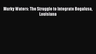 Read Books Murky Waters: The Struggle to Integrate Bogalusa Louisiana ebook textbooks