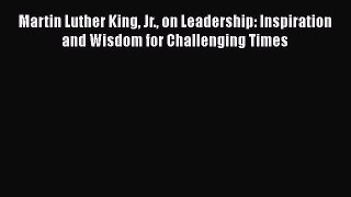 Read Books Martin Luther King Jr. on Leadership: Inspiration and Wisdom for Challenging Times