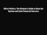 Read Office Politics: The Woman's Guide to Beat the System and Gain Financial Success Ebook