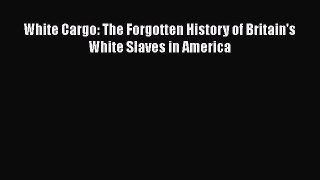 Download Books White Cargo: The Forgotten History of Britain's White Slaves in America E-Book