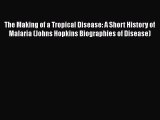 Download Book The Making of a Tropical Disease: A Short History of Malaria (Johns Hopkins Biographies