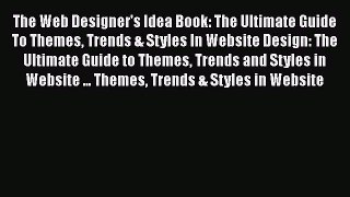 Read The Web Designer's Idea Book: The Ultimate Guide To Themes Trends & Styles In Website
