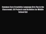 Read Common Core Creativity: Language Arts Fun in the Classroom!: 30 Projects and Activities