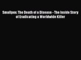 Read Book Smallpox: The Death of a Disease - The Inside Story of Eradicating a Worldwide Killer