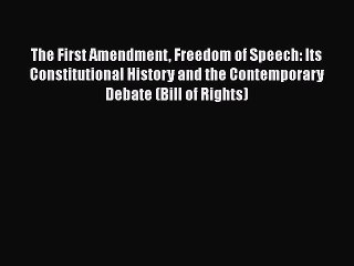 Read Book The First Amendment Freedom of Speech: Its Constitutional History and the Contemporary