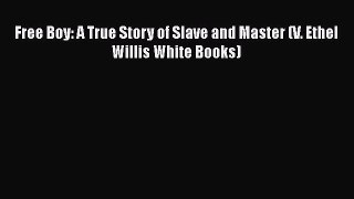 Read Books Free Boy: A True Story of Slave and Master (V. Ethel Willis White Books) Ebook PDF