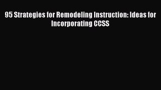 Read 95 Strategies for Remodeling Instruction: Ideas for Incorporating CCSS PDF Free