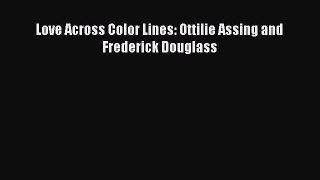 Read Books Love Across Color Lines: Ottilie Assing and Frederick Douglass E-Book Download