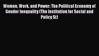 Read Women Work and Power: The Political Economy of Gender Inequality (The Institution for