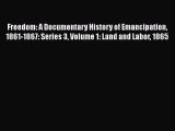 Read Books Freedom: A Documentary History of Emancipation 1861-1867: Series 3 Volume 1: Land