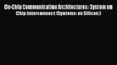 Read On-Chip Communication Architectures: System on Chip Interconnect (Systems on Silicon)