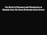 Read Book The World of Pharmacy and Pharmacists in Mamluk Cairo (Sir Henry Wellcome Asian Series)
