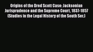 Read Books Origins of the Dred Scott Case: Jacksonian Jurisprudence and the Supreme Court 1837-1857