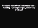 Download Microsoft Windows 7 Administrator's Reference: Upgrading Deploying Managing and Securing