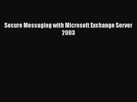 Read Secure Messaging with Microsoft Exchange Server 2003 Ebook Free