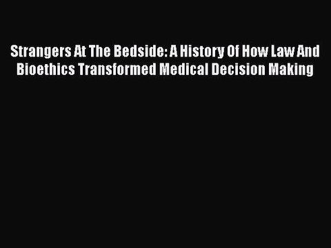 Read Book Strangers At The Bedside: A History Of How Law And Bioethics Transformed Medical