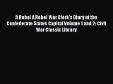 Download Books A Rebel A Rebel War Clerk's Diary at the Confederate States Capital Volume 1
