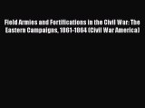 Read Books Field Armies and Fortifications in the Civil War: The Eastern Campaigns 1861-1864