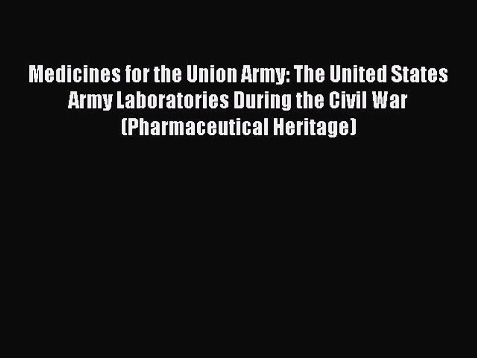 Read Book Medicines for the Union Army: The United States Army Laboratories During the Civil