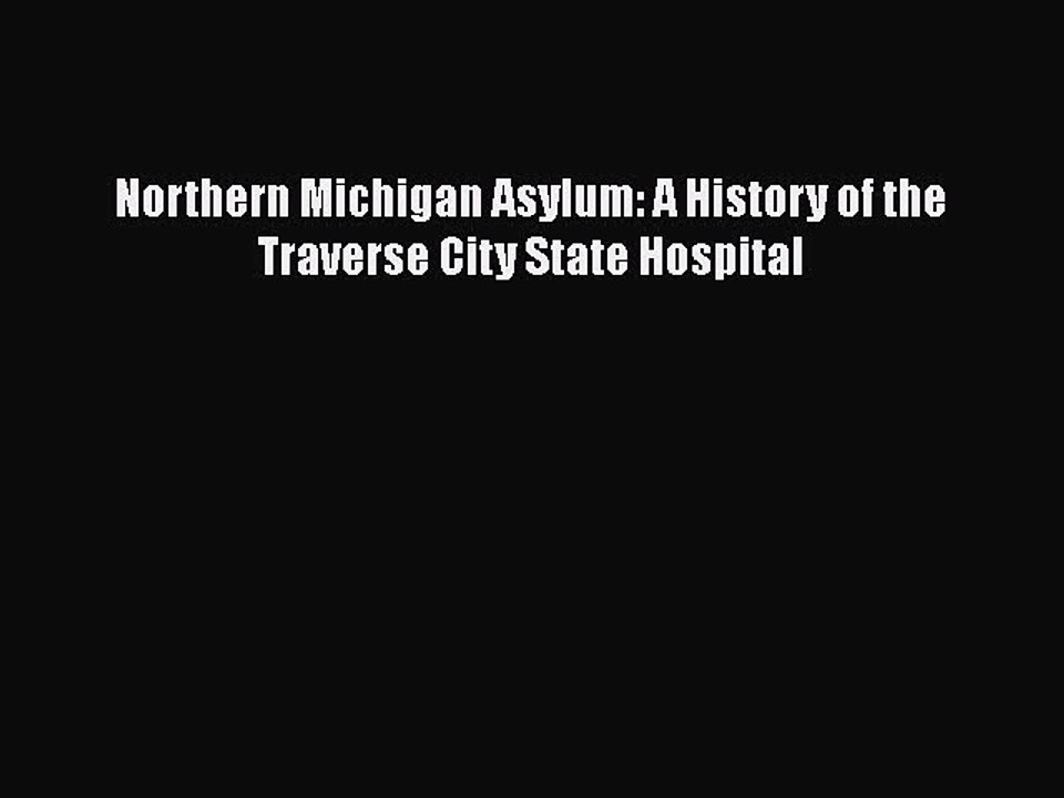 Read Book Northern Michigan Asylum: A History of the Traverse City State Hospital ebook textbooks