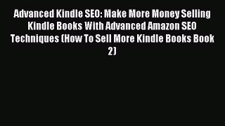 Read Advanced Kindle SEO: Make More Money Selling Kindle Books With Advanced Amazon SEO Techniques