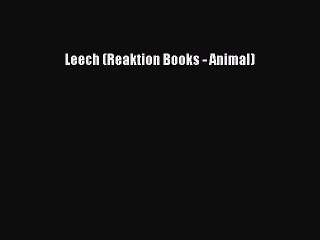 Read Book Leech (Reaktion Books - Animal) ebook textbooks