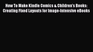 Read How To Make Kindle Comics & Children's Books: Creating Fixed Layouts for Image-Intensive