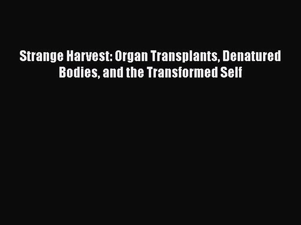 Download Book Strange Harvest: Organ Transplants Denatured Bodies and the Transformed Self