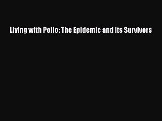 Read Book Living with Polio: The Epidemic and Its Survivors E-Book Free