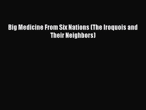 Download Book Big Medicine From Six Nations (The Iroquois and Their Neighbors) ebook textbooks