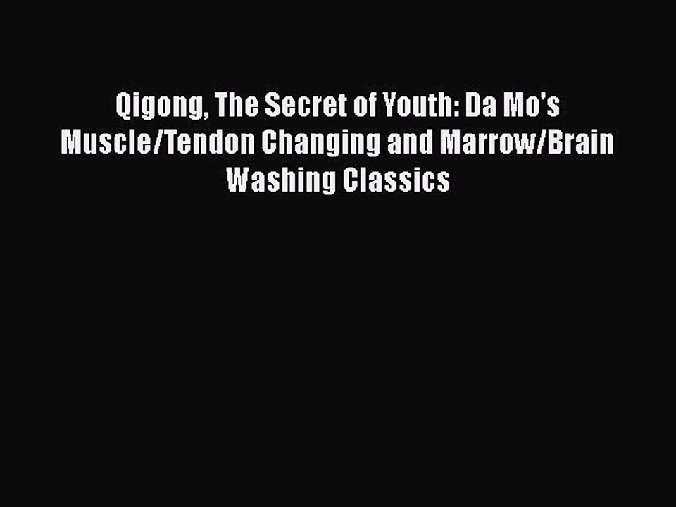 Read Book Qigong The Secret of Youth: Da Mo's Muscle/Tendon Changing and Marrow/Brain Washing