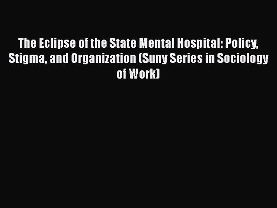 Read Book The Eclipse of the State Mental Hospital: Policy Stigma and Organization (Suny Series