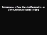 Read Books The Arrogance of Race: Historical Perspectives on Slavery Racism and Social Inequity
