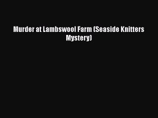 [PDF] Murder at Lambswool Farm (Seaside Knitters Mystery)  Read Online