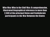 Read Books Who Was Who in the Civil War: A comprehensive illustrated biographical reference