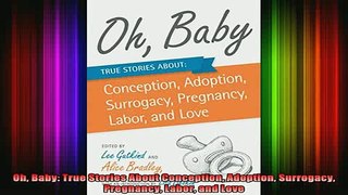 READ book  Oh Baby True Stories About Conception Adoption Surrogacy Pregnancy Labor and Love Full EBook