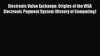 Read Electronic Value Exchange: Origins of the VISA Electronic Payment System (History of Computing)