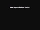Download Wearing the Body of Visions Ebook Free