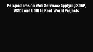 Read Perspectives on Web Services: Applying SOAP WSDL and UDDI to Real-World Projects PDF Free