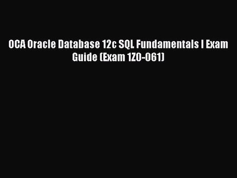 Read OCA Oracle Database 12c SQL Fundamentals I Exam Guide (Exam 1Z0-061) Ebook Free