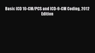 Read Basic ICD 10-CM/PCS and ICD-9-CM Coding 2012 Edition Ebook Free