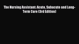 Download The Nursing Assistant: Acute Subacute and Long-Term Care (3rd Edition) Ebook Online