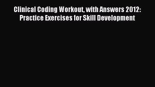Download Clinical Coding Workout with Answers 2012: Practice Exercises for Skill Development
