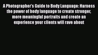 [PDF] A Photographer's Guide to Body Language: Harness the power of body language to create