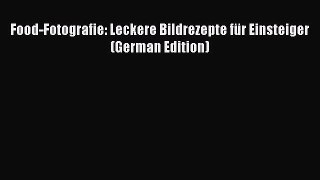 [PDF] Food-Fotografie: Leckere Bildrezepte fÃ¼r Einsteiger (German Edition) [Download] Online