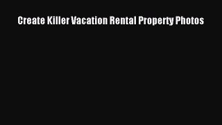 [PDF] Create Killer Vacation Rental Property Photos [Download] Full Ebook
