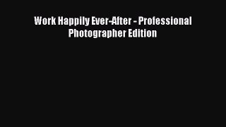[PDF] Work Happily Ever-After - Professional Photographer Edition [Download] Online