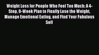 Read Weight Loss for People Who Feel Too Much: A 4-Step 8-Week Plan to Finally Lose the Weight