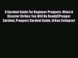 Download A Survival Guide For Beginner Preppers: When A Disaster Strikes You Will Be Ready!(Prepper